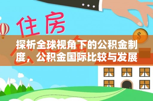 荆州探析全球视角下的公积金制度，公积金国际比较与发展趋势