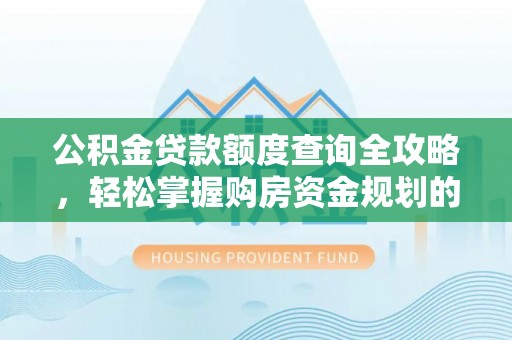 荆州公积金贷款额度查询全攻略，轻松掌握购房资金规划的关键