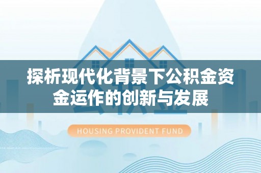荆州探析现代化背景下公积金资金运作的创新与发展