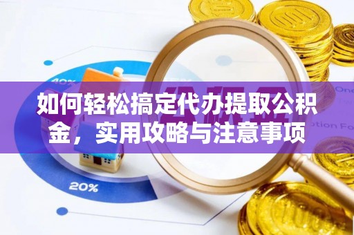 荆州如何轻松搞定代办提取公积金，实用攻略与注意事项