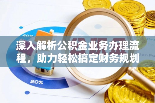 荆州深入解析公积金业务办理流程，助力轻松搞定财务规划