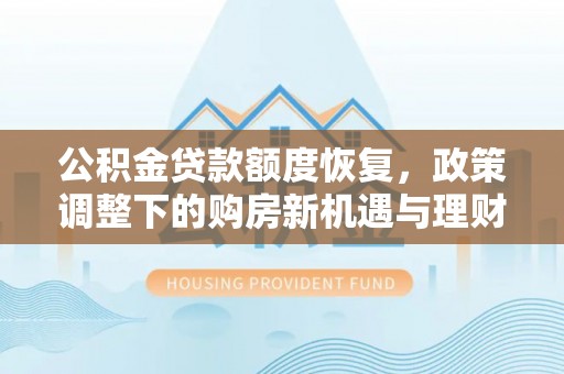 荆州公积金贷款额度恢复，政策调整下的购房新机遇与理财规划