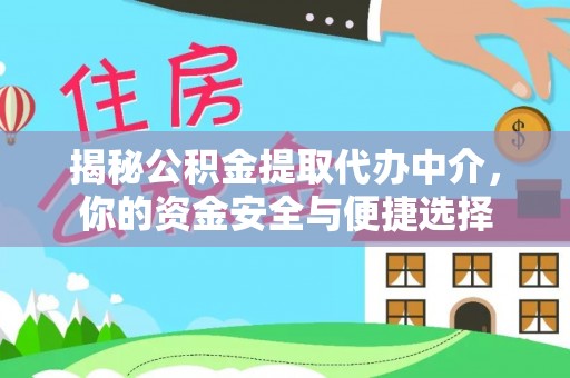 荆州揭秘公积金提取代办中介，你的资金安全与便捷选择