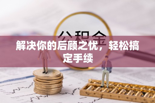 荆州解决你的后顾之忧，轻松搞定手续