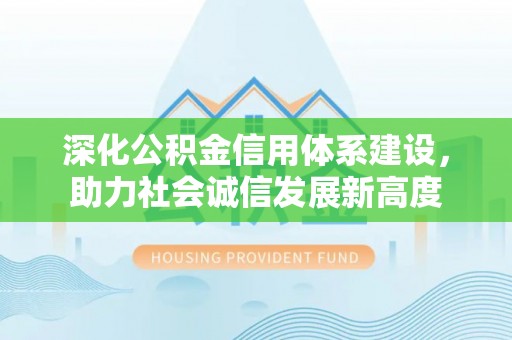 荆州深化公积金信用体系建设，助力社会诚信发展新高度