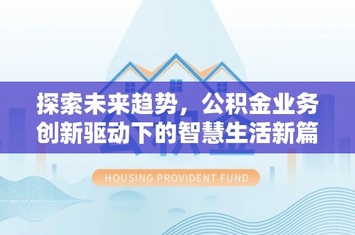 荆州探索未来趋势，公积金业务创新驱动下的智慧生活新篇章