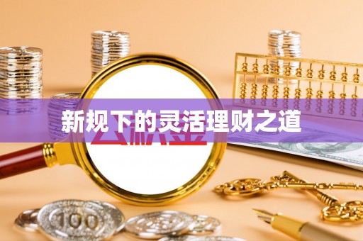 荆州新规下的灵活理财之道