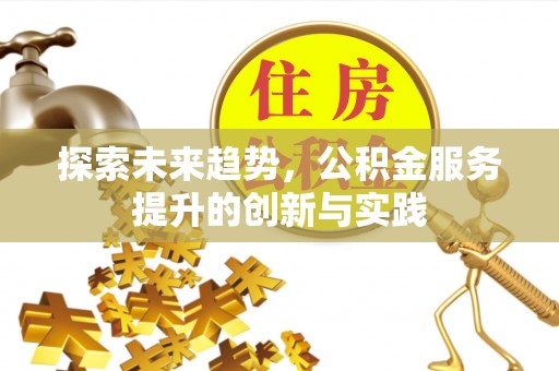 荆州探索未来趋势，公积金服务提升的创新与实践