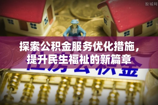 荆州探索公积金服务优化措施，提升民生福祉的新篇章
