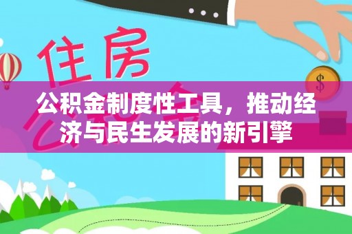 荆州公积金制度性工具，推动经济与民生发展的新引擎