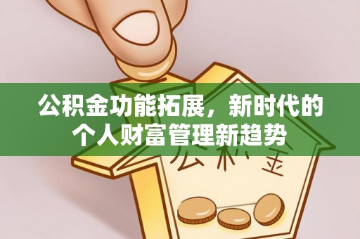 荆州公积金功能拓展，新时代的个人财富管理新趋势