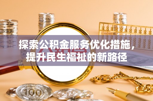 荆州探索公积金服务优化措施，提升民生福祉的新路径