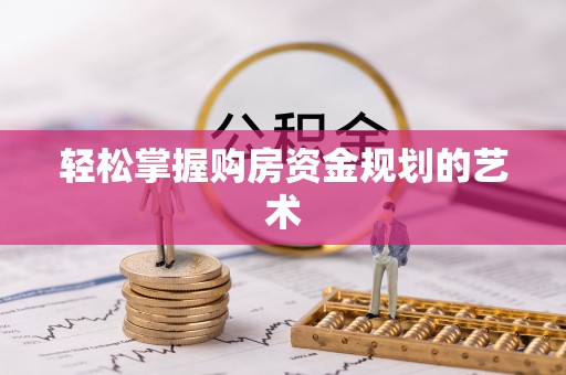 荆州轻松掌握购房资金规划的艺术