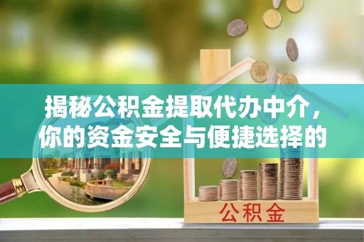荆州揭秘公积金提取代办中介，你的资金安全与便捷选择的平衡点