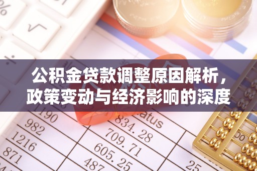 荆州公积金贷款调整原因解析，政策变动与经济影响的深度探讨