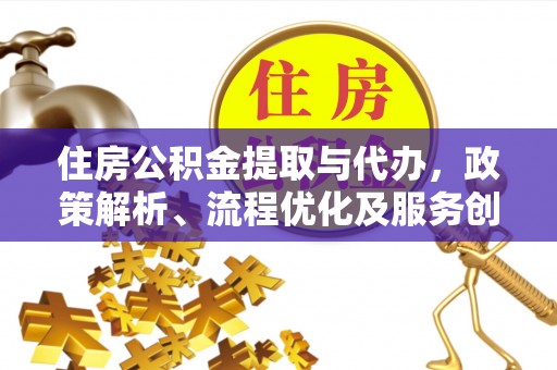 荆州住房公积金提取与代办，政策解析、流程优化及服务创新