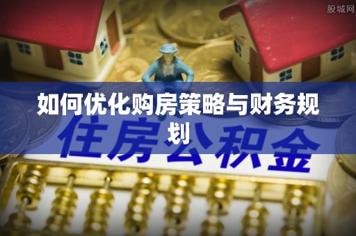 荆州如何优化购房策略与财务规划