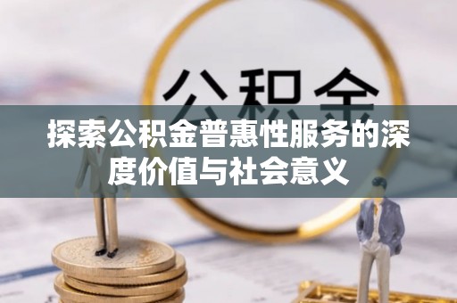 荆州探索公积金普惠性服务的深度价值与社会意义