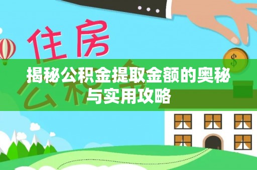荆州揭秘公积金提取金额的奥秘与实用攻略