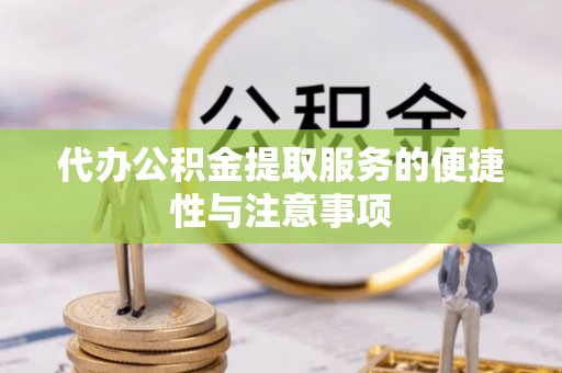 荆州代办公积金提取服务的便捷性与注意事项