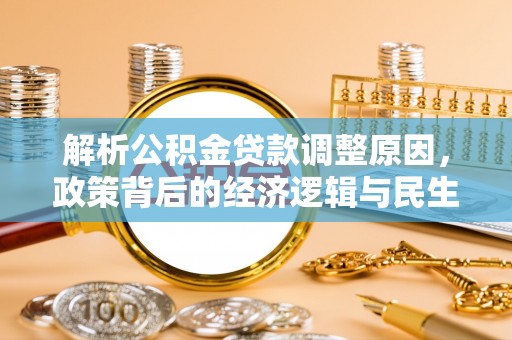 荆州解析公积金贷款调整原因，政策背后的经济逻辑与民生影响