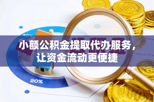 荆州小额公积金提取代办服务，让资金流动更便捷