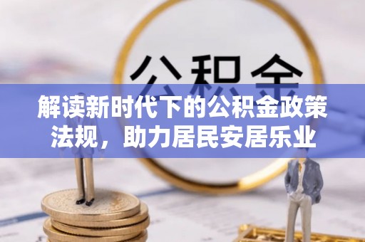 荆州解读新时代下的公积金政策法规，助力居民安居乐业