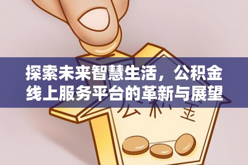 荆州探索未来智慧生活，公积金线上服务平台的革新与展望
