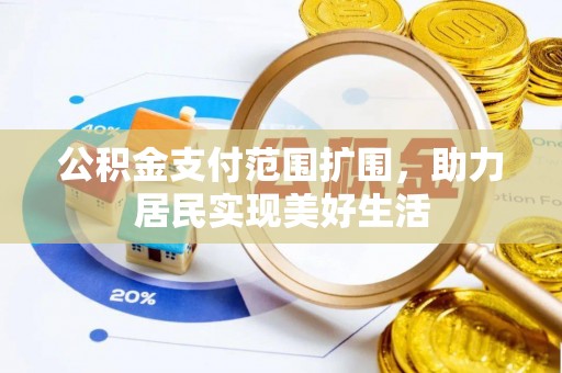 荆州公积金支付范围扩围，助力居民实现美好生活