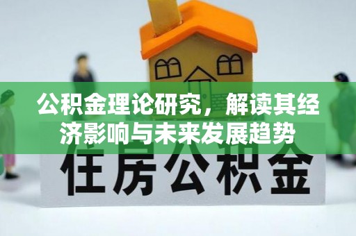 荆州公积金理论研究，解读其经济影响与未来发展趋势