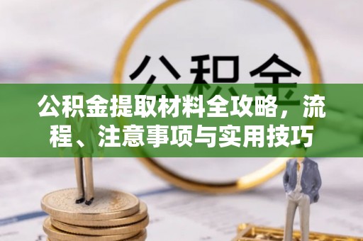 荆州公积金提取材料全攻略，流程、注意事项与实用技巧