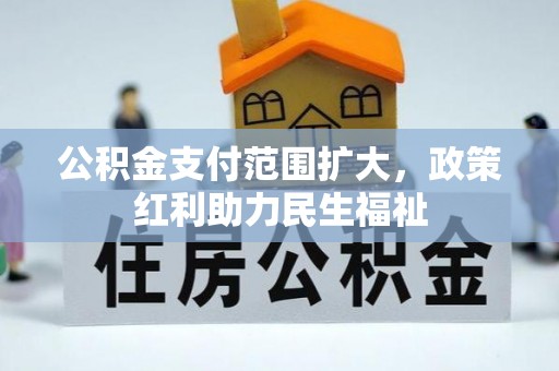 荆州公积金支付范围扩大，政策红利助力民生福祉