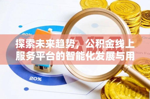 荆州探索未来趋势，公积金线上服务平台的智能化发展与用户便利性提升