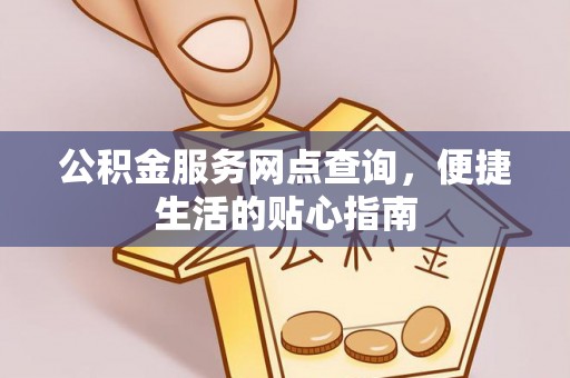 荆州公积金服务网点查询，便捷生活的贴心指南