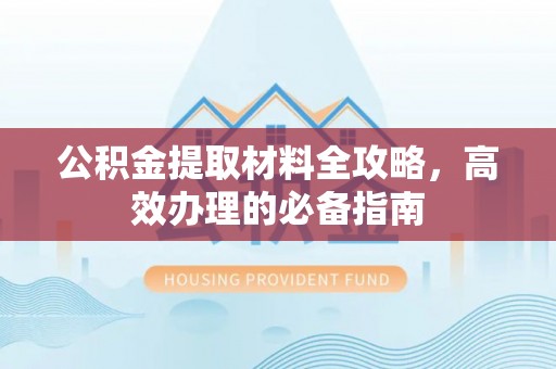 荆州公积金提取材料全攻略，高效办理的必备指南