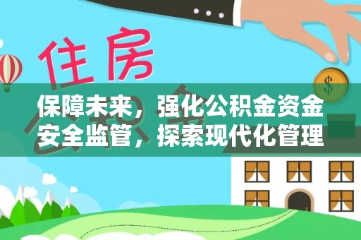 荆州保障未来，强化公积金资金安全监管，探索现代化管理新路径