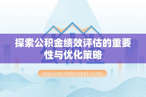 荆州探索公积金绩效评估的重要性与优化策略