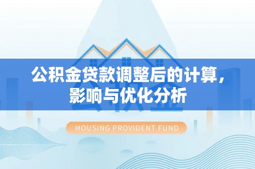荆州公积金贷款调整后的计算，影响与优化分析