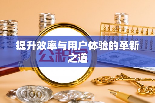 荆州提升效率与用户体验的革新之道