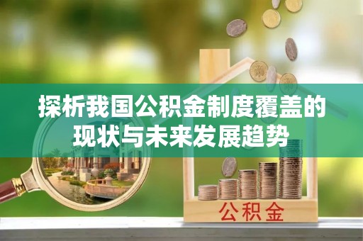 荆州探析我国公积金制度覆盖的现状与未来发展趋势