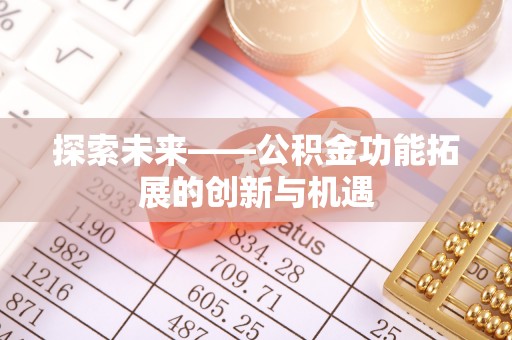 荆州探索未来——公积金功能拓展的创新与机遇