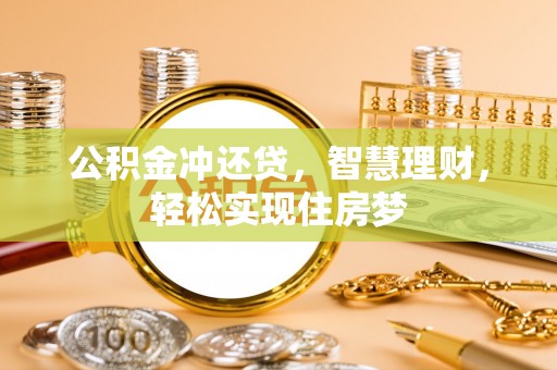 荆州公积金冲还贷，智慧理财，轻松实现住房梦