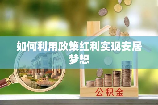 荆州如何利用政策红利实现安居梦想