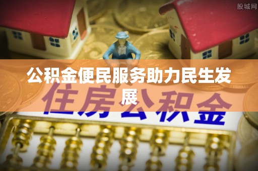 荆州公积金便民服务助力民生发展