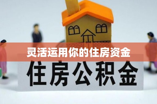 荆州灵活运用你的住房资金