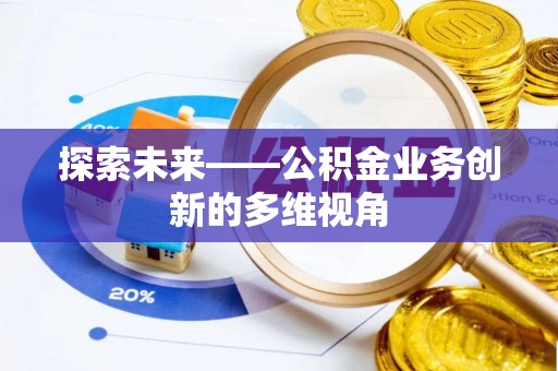 荆州探索未来——公积金业务创新的多维视角