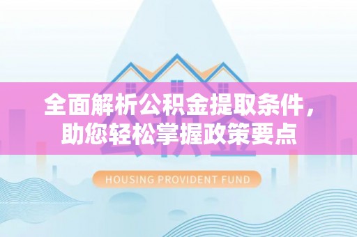 荆州全面解析公积金提取条件，助您轻松掌握政策要点