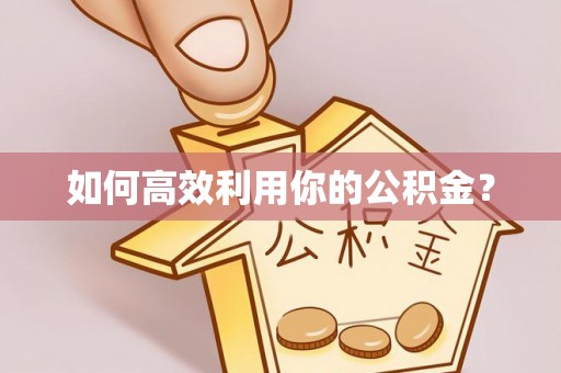 荆州如何高效利用你的公积金？