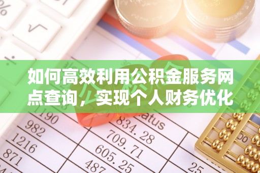荆州如何高效利用公积金服务网点查询，实现个人财务优化