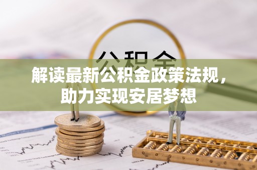 荆州解读最新公积金政策法规，助力实现安居梦想